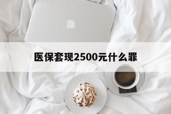 舟山最新医保套现2500元什么罪方法分析(最方便真实的舟山医保套现多少钱判刑方法)
