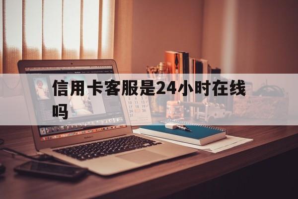 舟山最新信用卡客服是24小时在线吗方法分析(最方便真实的舟山打信用卡客服方法)