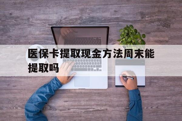 舟山最新医保卡提取现金方法周末能提取吗方法分析(最方便真实的舟山医保卡提取现金方法周末能提取吗安全吗方法)